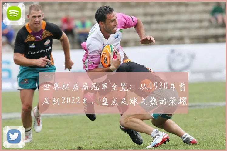 世界杯历届冠军全览:从1930年首届到2022年,盘点足球之巅的荣耀王者