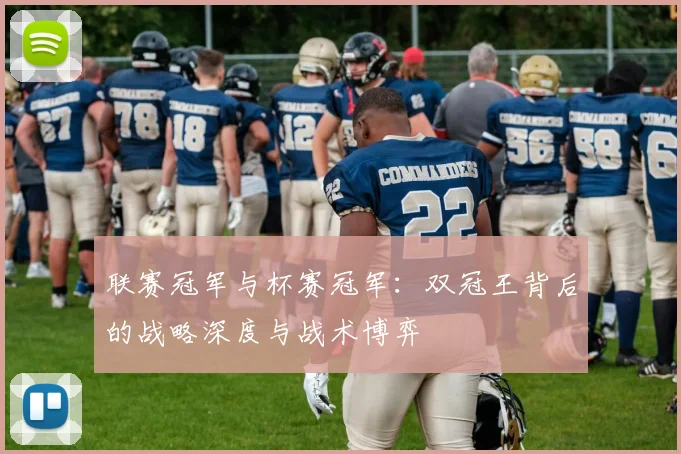 联赛冠军与杯赛冠军：双冠王背后的战略深度与战术博弈