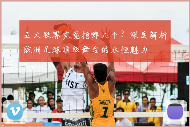 五大联赛究竟指哪几个？深度解析欧洲足球顶级舞台的永恒魅力